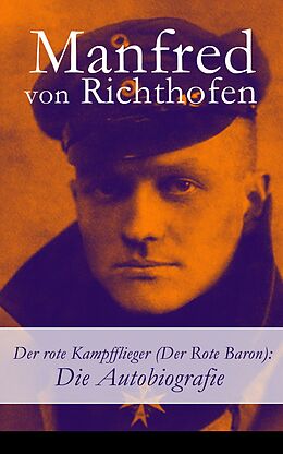 E-Book (epub) Der rote Kampfflieger (Der Rote Baron): Die Autobiografie - Vollständige Ausgabe  von Manfred von Richthofen