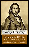 E-Book (epub) Gesammelte Werke: Erste Gedichte + Gedichte eines Lebendigen + Aufsätze (Vollständige Ausgabe) von Georg Herwegh