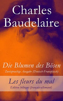 E-Book (epub) Die Blumen des Bösen - Zweisprachige Ausgabe (Deutsch-Französisch) / Les fleurs du mal - Edition bilingue (français-allemand) von Charles Baudelaire