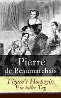 E-Book (epub) Figaro's Hochzeit: Ein toller Tag - Vollständige deutsche Ausgabe von Pierre de Beaumarchais