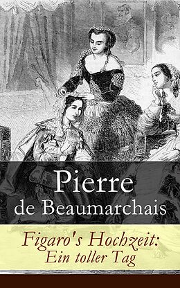E-Book (epub) Figaro's Hochzeit: Ein toller Tag - Vollständige deutsche Ausgabe von Pierre de Beaumarchais