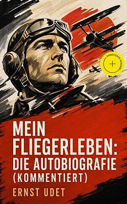 E-Book (epub) Mein Fliegerleben: Die Autobiografie - Vollständige Ausgabe von Ernst Udet
