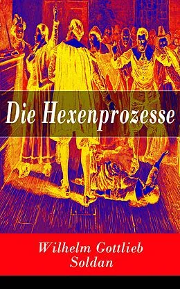 E-Book (epub) Die Hexenprozesse - Vollständige Ausgabe (Band 1&2)  von Wilhelm Gottlieb Soldan