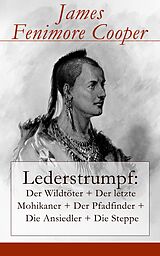 E-Book (epub) Lederstrumpf: Der Wildtöter + Der letzte Mohikaner + Der Pfadfinder + Die Ansiedler + Die Steppe (Vollständige deutsche Ausgabe) von James Fenimore Cooper