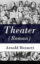 E-Book (epub) Theater (Roman) - Vollständige deutsche Ausgabe von Arnold Bennett