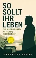 E-Book (epub) So sollt ihr leben (Die weltberühmten Ratgeber) - Vollständige Ausgabe von Sebastian Kneipp