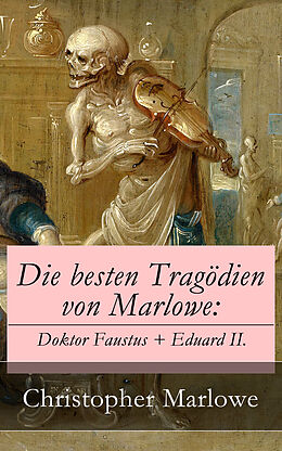 E-Book (epub) Die besten Tragödien von Marlowe: Doktor Faustus + Eduard II. von Christopher Marlowe