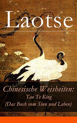 E-Book (epub) Chinesische Weisheiten: Tao Te King (Das Buch vom Sinn und Leben) - Vollständige deutsche Ausgabe von Laotse