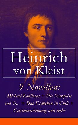E-Book (epub) 9 Novellen: Michael Kohlhaas + Die Marquise von O... + Das Erdbeben in Chili + Geistererscheinung und mehr (Vollständige Ausgabe) von Heinrich von Kleist