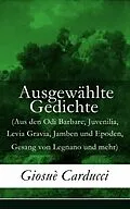 E-Book (epub) Ausgewählte Gedichte (Aus den Odi Barbare, Juvenilia, Levia Gravia, Jamben und Epoden, Gesang von Legnano und mehr) - Vollständige deutsche Ausgabe von Giosuè Carducci