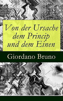 E-Book (epub) Von der Ursache dem Princip und dem Einen - Vollständige deutsche Ausgabe von Giordano Bruno
