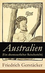 E-Book (epub) Australien (Ein abenteuerlicher Reisebericht) - Vollständige Ausgabe von Friedrich Gerstäcker
