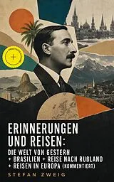E-Book (epub) Erinnerungen und Reisen: Die Welt von Gestern + Brasilien + Reise nach Rußland + Reisen in Europa (Vollständige Ausgabe) von Stefan Zweig