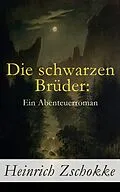 E-Book (epub) Die schwarzen Brüder: Ein Abenteuerroman - Vollständige Ausgabe (Band 1-3) von Heinrich Zschokke