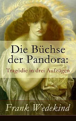 E-Book (epub) Die Büchse der Pandora: Tragödie in drei Aufzügen (Vollständige Ausgabe) von Frank Wedekind