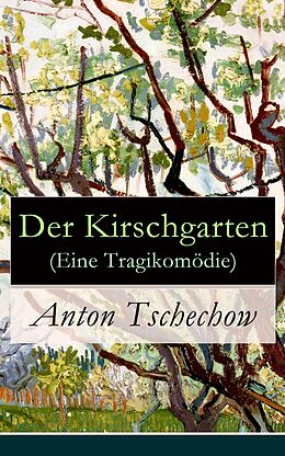 E-Book (epub) Der Kirschgarten (Eine Tragikomödie) - Vollständige deutsche Ausgabe von Anton Tschechow