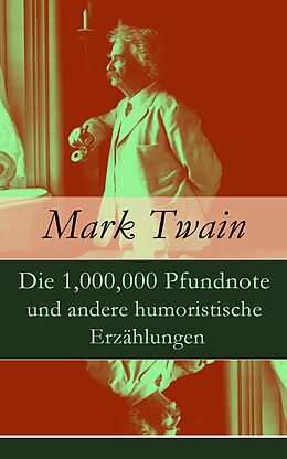 E-Book (epub) Die 1,000,000 Pfundnote und andere humoristische Erzählungen (Vollständige deutsche Ausgabe) von Mark Twain