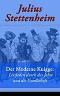 E-Book (epub) Der Moderne Knigge: Leitfaden durch das Jahre und die Gesellschaft (Vollständige Ausgabe) von Julius Stettenheim