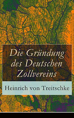 E-Book (epub) Die Gründung des Deutschen Zollvereins (Vollständige Ausgabe) von Heinrich von Treitschke