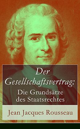 E-Book (epub) Der Gesellschaftsvertrag: Die Grundsätze des Staatsrechtes (Vollständige deutsche Ausgabe) von Jean Jacques Rousseau
