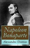 E-Book (epub) Napoleon Bonaparte (Vollständige deutsche Ausgabe) von Alexandre Dumas