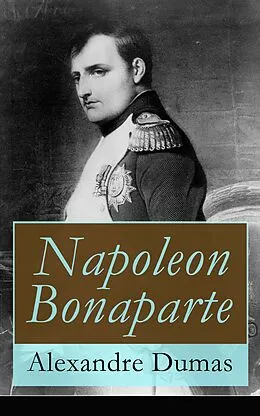 E-Book (epub) Napoleon Bonaparte (Vollständige deutsche Ausgabe) von Alexandre Dumas