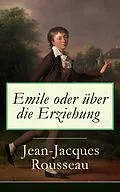 E-Book (epub) Emile oder über die Erziehung (Vollständige deutsche Ausgabe: Band 1&2) von Jean-Jacques Rousseau