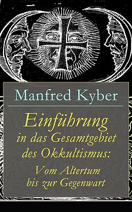E-Book (epub) Einführung in das Gesamtgebiet des Okkultismus: Vom Altertum bis zur Gegenwart (Vollständige Ausgabe) von Manfred Kyber