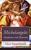 E-Book (epub) Michelangelo: Skulpturen und Malereien (Vollständige Ausgabe) von Max Sauerlandt