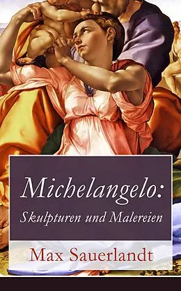 E-Book (epub) Michelangelo: Skulpturen und Malereien (Vollständige Ausgabe) von Max Sauerlandt