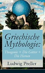 E-Book (epub) Griechische Mythologie: Theogonie + Die Götter + Die Heroen (Vollständige Ausgabe: Band 1&2) von Ludwig Preller