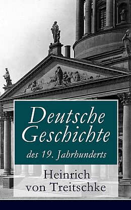 E-Book (epub) Deutsche Geschichte des 19. Jahrhunderts (Vollständige Ausgabe: Band 1&2) von Heinrich von Treitschke