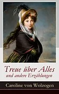 E-Book (epub) Treue über Alles und andere Erzählungen (Vollständige Ausgabe) von Caroline von Wolzogen