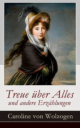 E-Book (epub) Treue über Alles und andere Erzählungen (Vollständige Ausgabe) von Caroline von Wolzogen