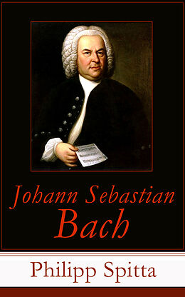 E-Book (epub) Johann Sebastian Bach (Vollständige Biographie) von Philipp Spitta