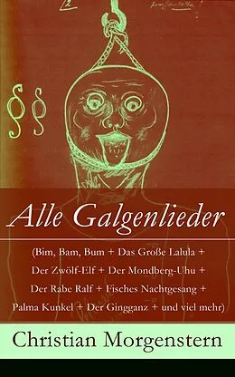 E-Book (epub) Alle Galgenlieder (Bim, Bam, Bum + Das Große Lalula + Der Zwölf-Elf + Der Mondberg-Uhu + Der Rabe Ralf + Fisches Nachtgesang + Palma Kunkel + Der Gingganz + und viel mehr) - Vollständige Ausgabe von Christian Morgenstern