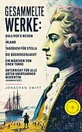 E-Book (epub) Gesammelte Werke: Gulliver's Reisen + Irland + Tagebuch für Stella + Die Bücherschlacht + Ein Märchen von einer Tonne + Unterricht für alle Arten unerfahrner Bedienten (Vollständige deutsche Ausgabe) von Jonathan Swift
