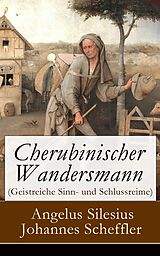 E-Book (epub) Cherubinischer Wandersmann (Geistreiche Sinn- und Schlussreime) - Vollständige Ausgabe von Angelus Silesius, Johannes Scheffler