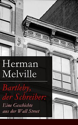 E-Book (epub) Bartleby, der Schreiber: Eine Geschichte aus der Wall Street (Vollständige deutsche Ausgabe) von Herman Melville