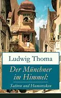 E-Book (epub) Der Münchner im Himmel: Satiren und Humoresken (Vollständige Ausgabe) von Ludwig Thoma