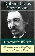 E-Book (epub) Gesammelte Werke: Abenteuerromane + Erzählungen (21 Titel in einem Buch) - Vollständige deutsche Ausgabe von Robert Louis Stevenson