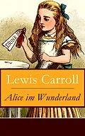E-Book (epub) Alice im Wunderland - Vollständige Deutsche Ausgabe mit sämtlichen Illustrationen von John Tenniel von Lewis Carroll