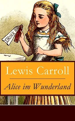 E-Book (epub) Alice im Wunderland - Vollständige Deutsche Ausgabe mit sämtlichen Illustrationen von John Tenniel von Lewis Carroll