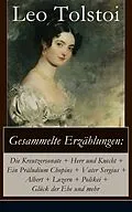 E-Book (epub) Gesammelte Erzählungen: Die Kreutzersonate + Herr und Knecht + Ein Präludium Chopins + Vater Sergius + Albert + Luzern + Polikei + Glück der Ehe und mehr (Vollständige deutsche Ausgaben) von Leo Tolstoi