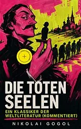 E-Book (epub) Die toten Seelen - Ein Klassiker der Weltliteratur (Vollständige deutsche Ausgabe mit Illustrationen) von Nikolai Gogol
