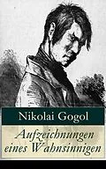 E-Book (epub) Aufzeichnungen eines Wahnsinnigen (Vollständige deutsche Ausgabe) von Nikolai Gogol