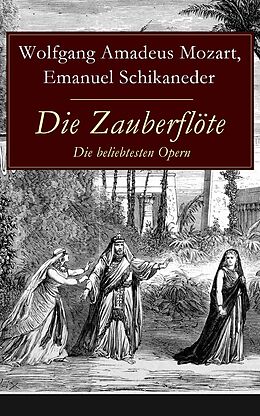 E-Book (epub) Die Zauberflöte - Die beliebtesten Opern (Vollständige Ausgabe) von Wolfgang Amadeus Mozart, Emanuel Schikaneder