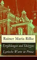 E-Book (epub) Erzählungen und Skizzen: Lyrische Worte in Prosa (Vollständige Ausgabe) von Rainer Maria Rilke