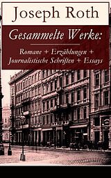 E-Book (epub) Gesammelte Werke: Romane + Erzahlungen + Journalistische Schriften + Essays von Joseph Roth