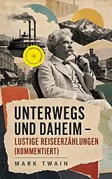 E-Book (epub) Unterwegs und Daheim - Lustige Reiseerzahlungen von Mark Twain